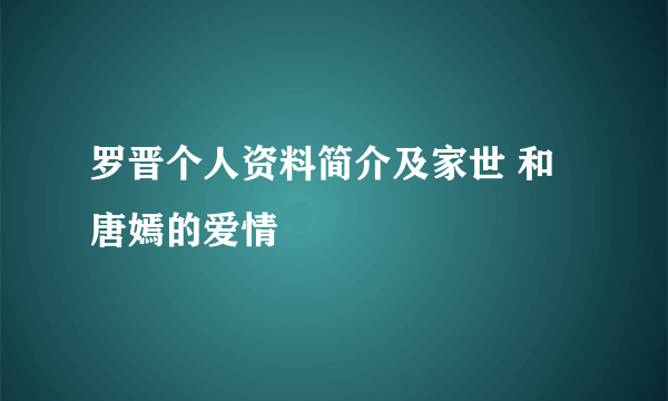 罗晋个人资料简介及家世 和唐嫣的爱情