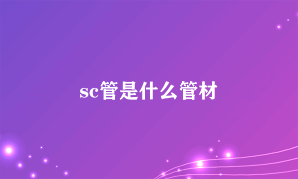 sc管是什么管材