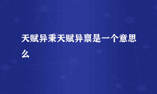 天赋异秉天赋异禀是一个意思么