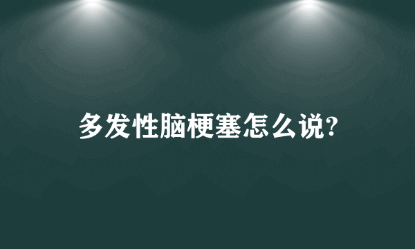 多发性脑梗塞怎么说?