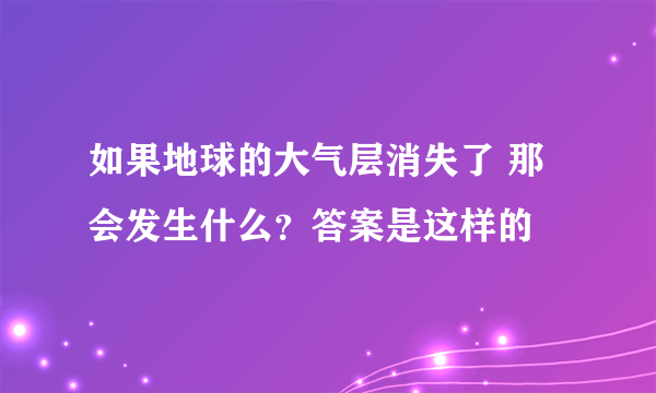 如果地球的大气层消失了 那会发生什么？答案是这样的