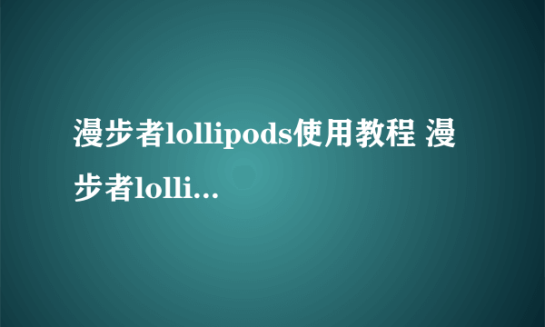 漫步者lollipods使用教程 漫步者lollipods怎么配对双耳