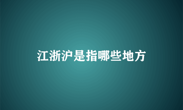 江浙沪是指哪些地方