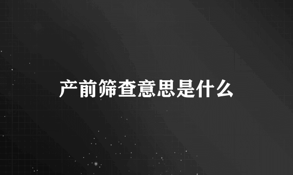 产前筛查意思是什么