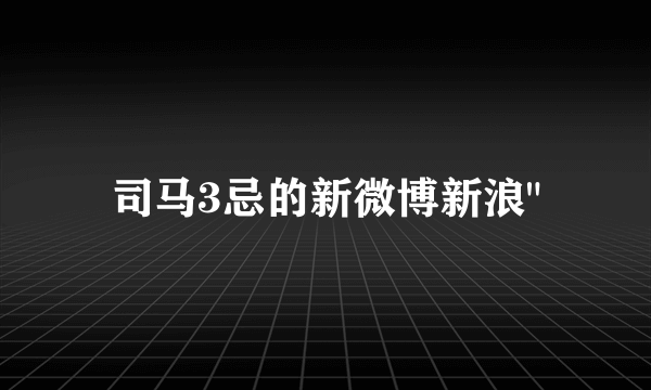 司马3忌的新微博新浪