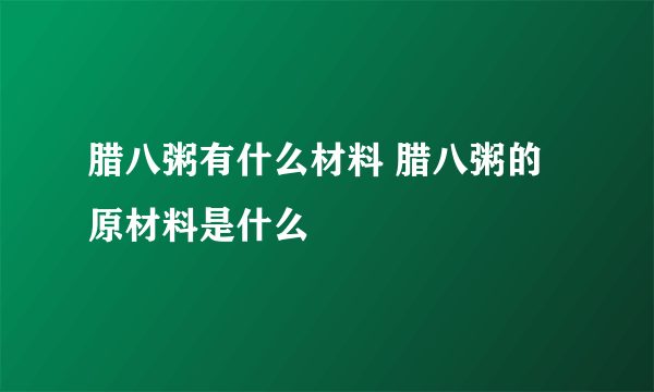 腊八粥有什么材料 腊八粥的原材料是什么