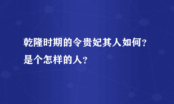 乾隆时期的令贵妃其人如何？是个怎样的人？