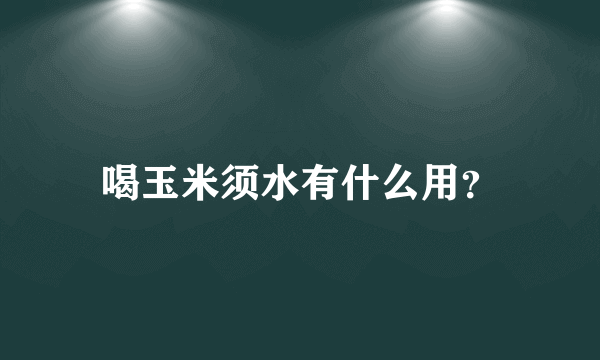 喝玉米须水有什么用？