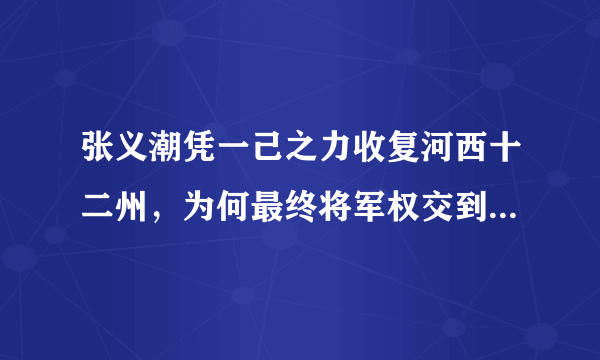 张义潮凭一己之力收复河西十二州，为何最终将军权交到了侄子手中