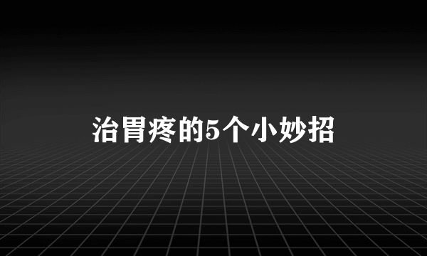 治胃疼的5个小妙招