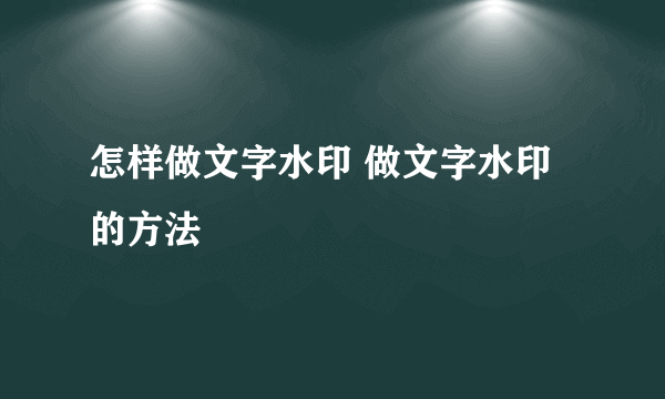 怎样做文字水印 做文字水印的方法