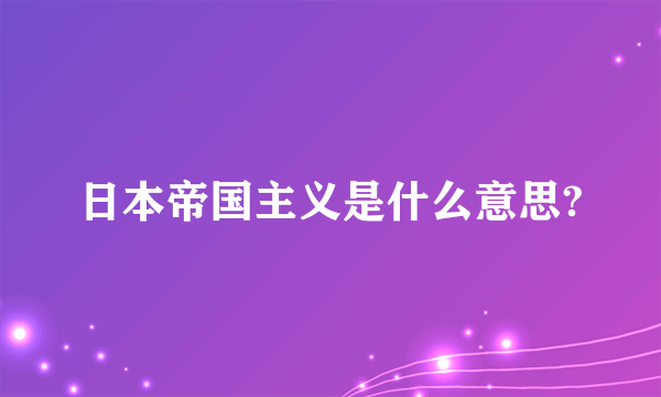 日本帝国主义是什么意思?