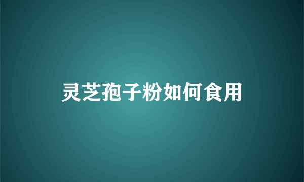 灵芝孢子粉如何食用