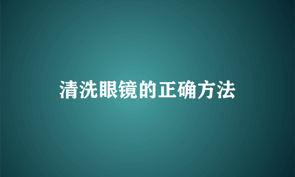 清洗眼镜的正确方法