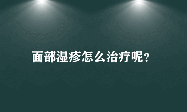 面部湿疹怎么治疗呢？