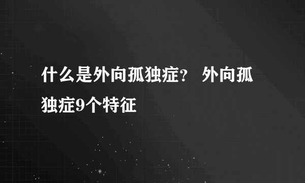 什么是外向孤独症？ 外向孤独症9个特征