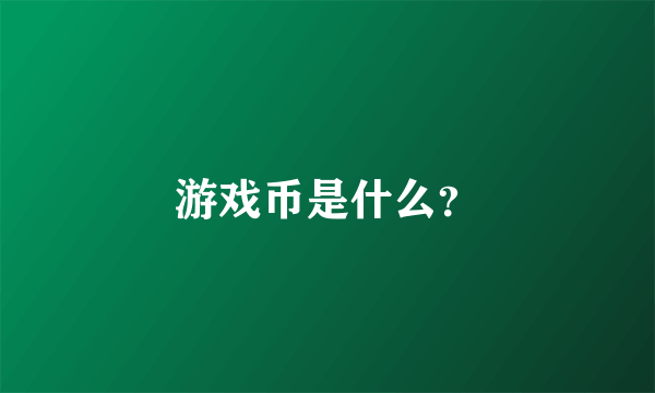 游戏币是什么？