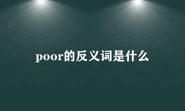 poor的反义词是什么