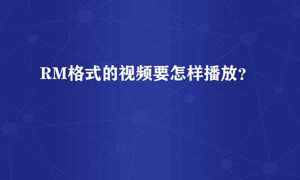 RM格式的视频要怎样播放？