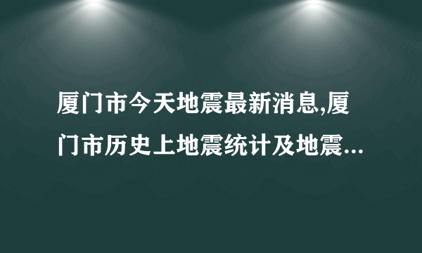 厦门市今天地震最新消息,厦门市历史上地震统计及地震带分布图