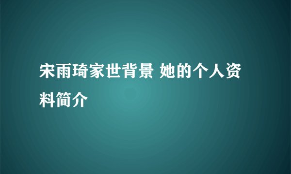 宋雨琦家世背景 她的个人资料简介