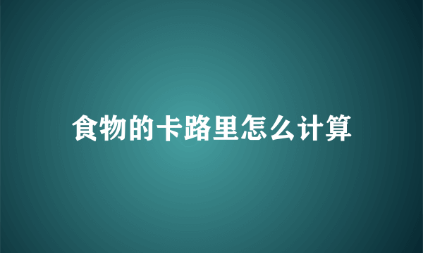 食物的卡路里怎么计算