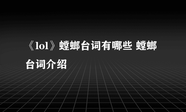 《lol》螳螂台词有哪些 螳螂台词介绍