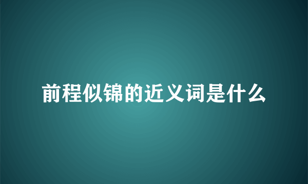 前程似锦的近义词是什么