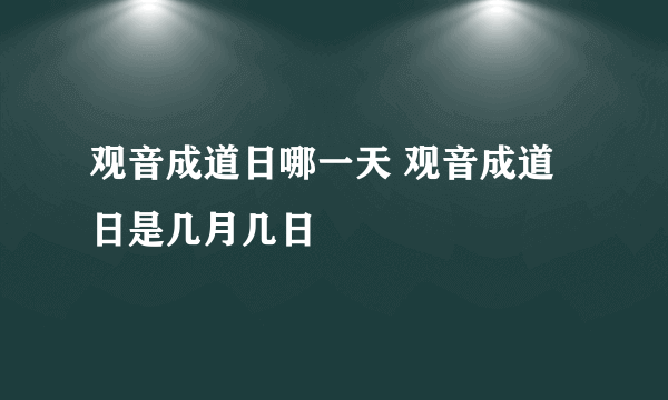 观音成道日哪一天 观音成道日是几月几日