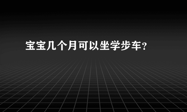 宝宝几个月可以坐学步车？ 