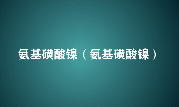 氨基磺酸镍（氨基磺酸镍）