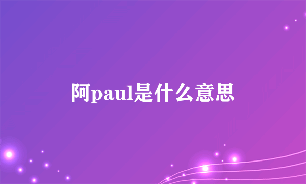 阿paul是什么意思