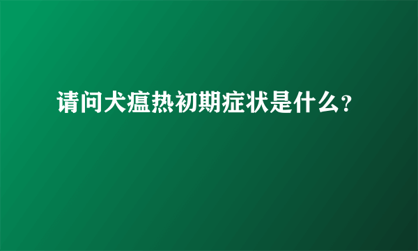 请问犬瘟热初期症状是什么？