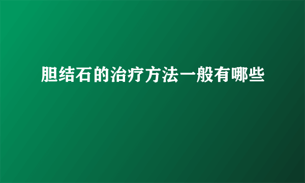 胆结石的治疗方法一般有哪些