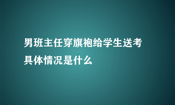 男班主任穿旗袍给学生送考 具体情况是什么