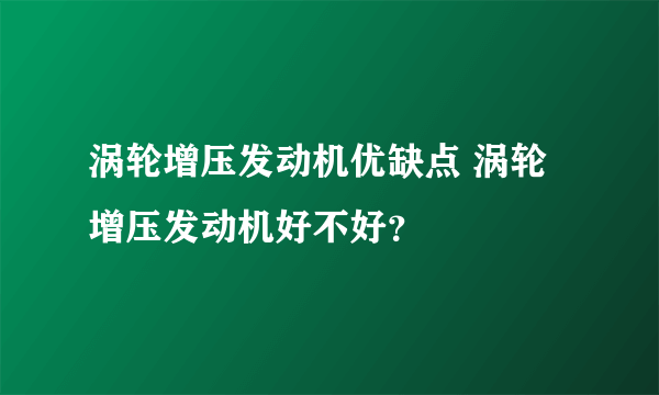 涡轮增压发动机优缺点 涡轮增压发动机好不好？