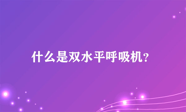 什么是双水平呼吸机？