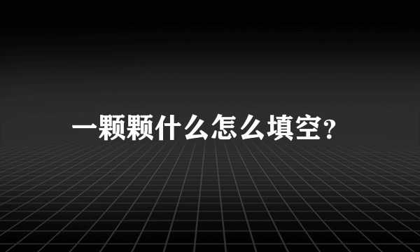 一颗颗什么怎么填空？