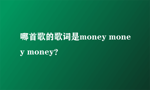 哪首歌的歌词是money money money？