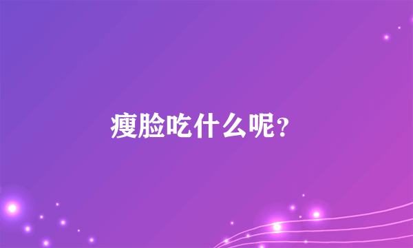 瘦脸吃什么呢？