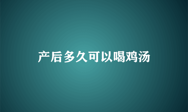 产后多久可以喝鸡汤