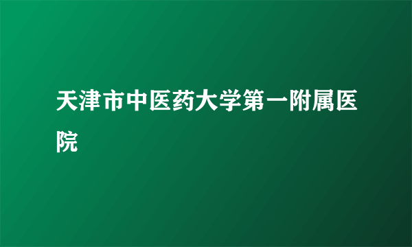 天津市中医药大学第一附属医院 