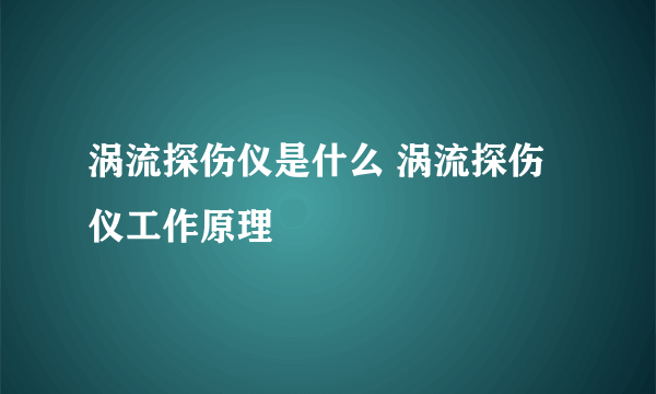 涡流探伤仪是什么 涡流探伤仪工作原理