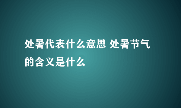 处暑代表什么意思 处暑节气的含义是什么