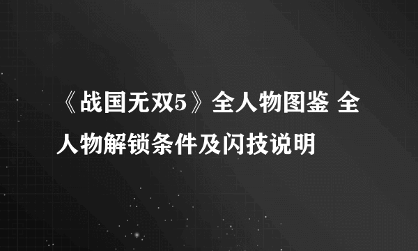 《战国无双5》全人物图鉴 全人物解锁条件及闪技说明