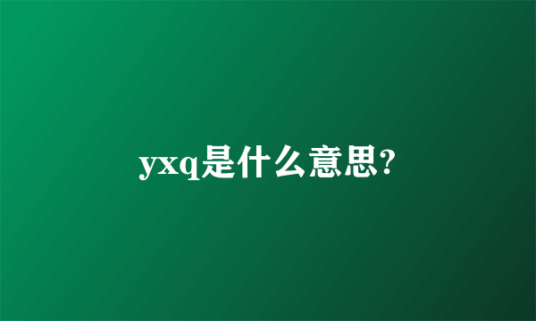 yxq是什么意思?