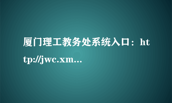 厦门理工教务处系统入口：http://jwc.xmut.edu.cn/