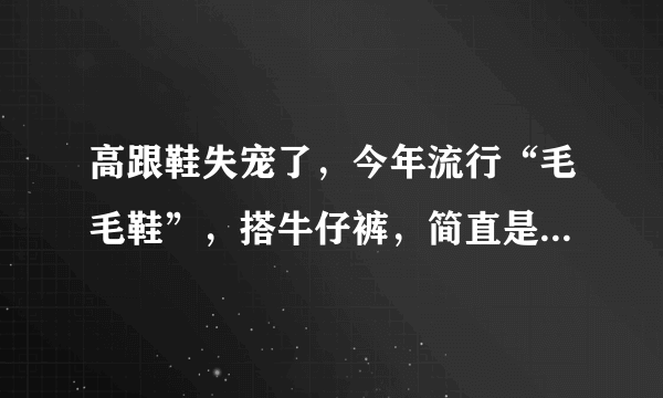 高跟鞋失宠了，今年流行“毛毛鞋”，搭牛仔裤，简直是天生一对