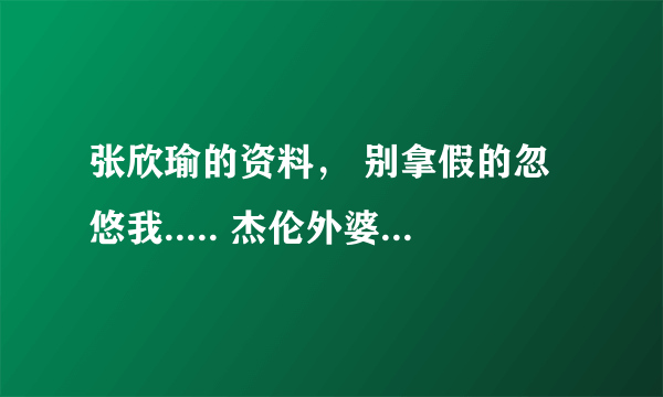 张欣瑜的资料， 别拿假的忽悠我..... 杰伦外婆MV里的