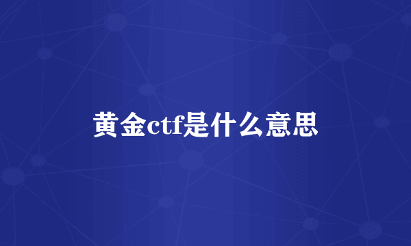 黄金ctf是什么意思